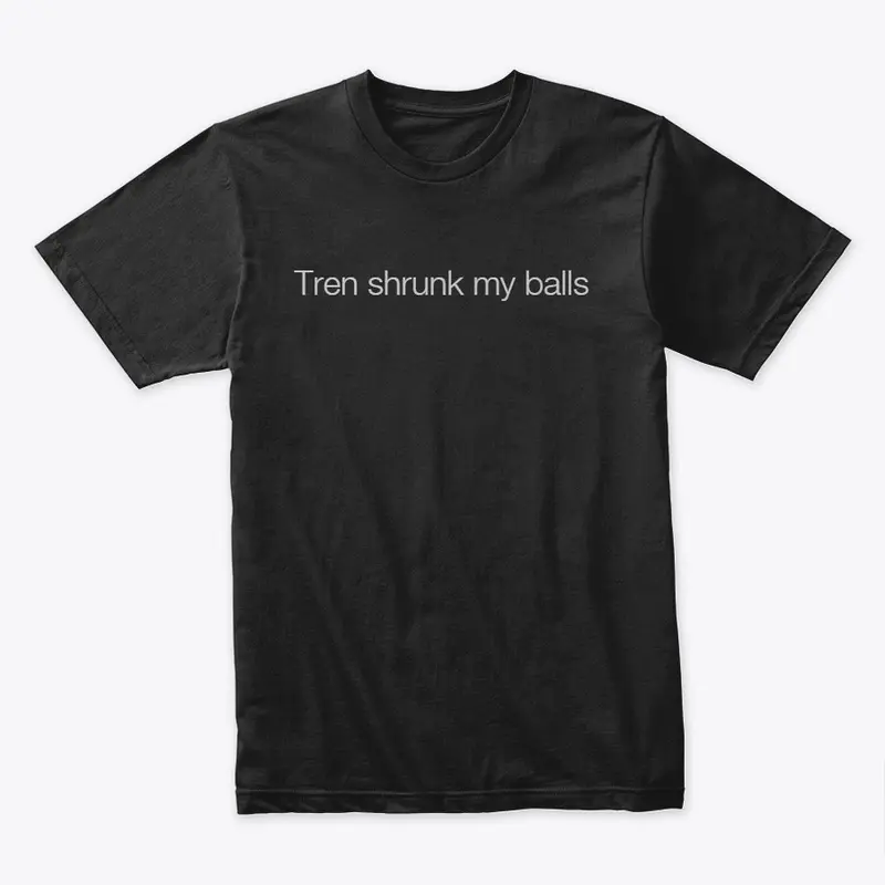 Tren Shrunk my Balls